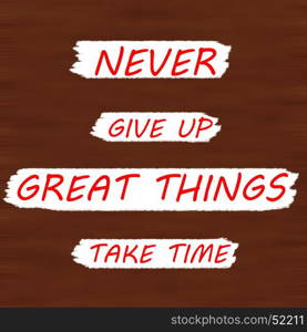 NEVER GIVE UP GREAT THINGS TAKE TIME.Creative Inspiring Motivation Quote Concept Black Word On Brown wood Background.