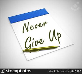 Never give up idiom means to keep trying and staying strong. To stick to it and plug away - 3d illustration