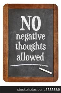 No negative thoughts allowed - motivational and positive text on a vintage slate blackboard