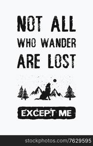 Not all who wander are lost...except me. Inspirational and funny text art illustration. Travel design concept, wild adventure. Creative banner, trendy vintage style. Motivational lettering for print.