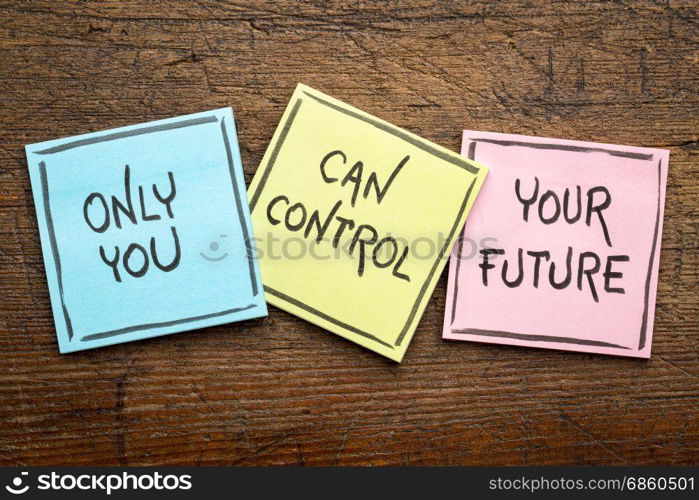 Only you can control your future - positive words on sticky notes against rustic wood