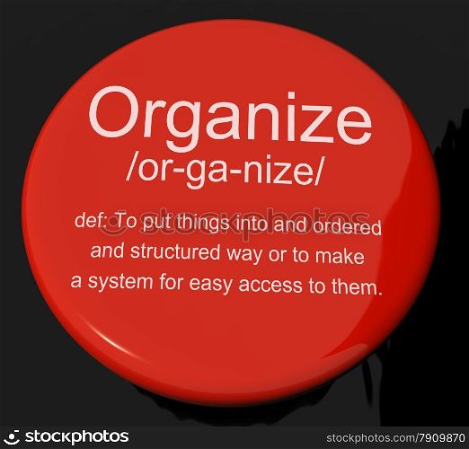 Organize Definition Button Showing Managing Or Arranging Into Structure. Organize Definition Button Shows Managing Or Arranging Into Structure
