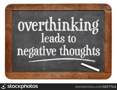 Overthinking leads to negative thoughts - warning on a vintage slate blackboard