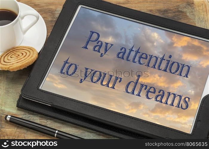Pay attention to your dreams - inspirational text on a digital tablet with a cup of coffee