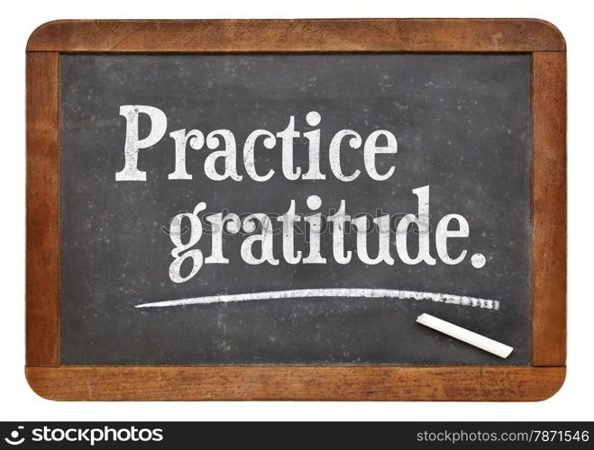 practice gratitude - advice or reminder on a vintage slate blackboard