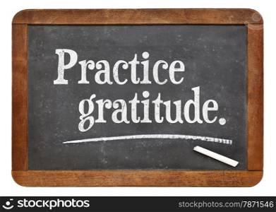 practice gratitude - advice or reminder on a vintage slate blackboard