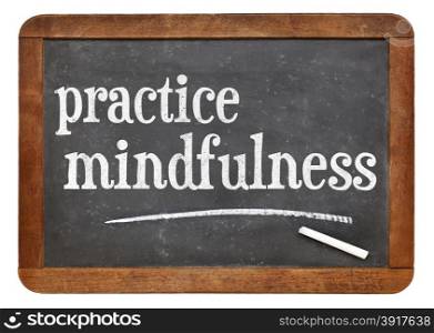 Practice mindfulness - motto or resolution on a vintage slate blackboard