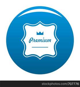 Premium label icon vector blue circle isolated on white background . Premium label icon blue vector