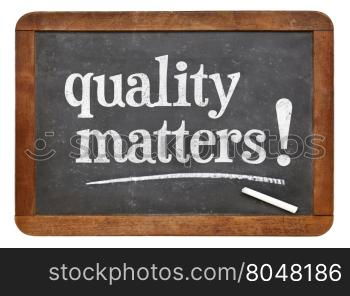 quality matters - white chalk text on a vintage slate blackboard