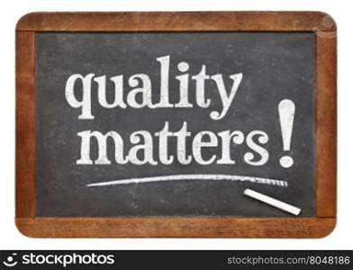 quality matters - white chalk text on a vintage slate blackboard