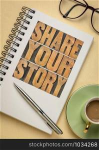share your story word abstract - text in vintage letterpress wood type in an art sketchbook with a cup of coffee, experience sharing concept