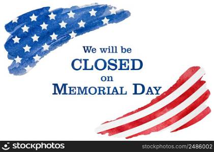 Signboard with the inscription We will be closed on Memorial Day and a watercolor drawing of the American Flag. Closeup, no people. Congratulations for family, relatives, friends, colleagues. Signboard We will be closed on Memorial Day