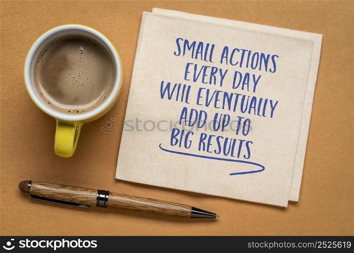 small actions every day will eventually add up to big results - inspirational handwriting on a napkin with a cup of coffee