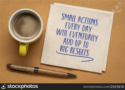 small actions every day will eventually add up to big results - inspirational handwriting on a napkin with a cup of coffee