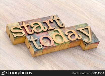 start today - motivational word abstract in letterpress wood type printing blocks