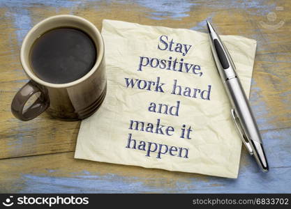 Stay positive, work hard and make it happen - motivational handwriting on a napkin with a cup of coffee