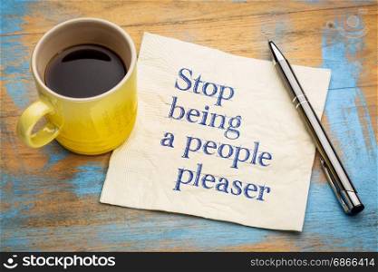 Stop being a people pleaser - handwriting on a napkin with a cup of espresso coffee