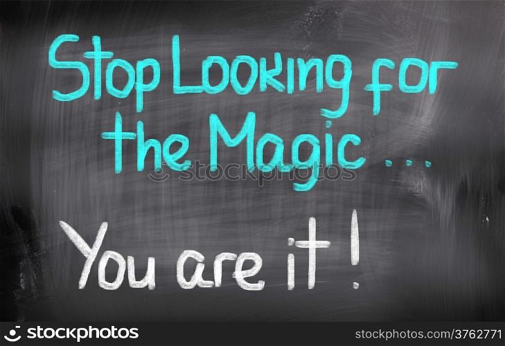 Stop Looking For The Magic You Are It Concept