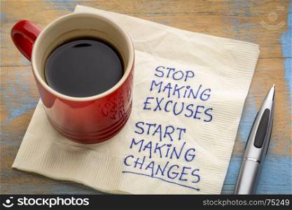 Stop making excuses, start making changes - handwriting on a napkin with a cup of coffee