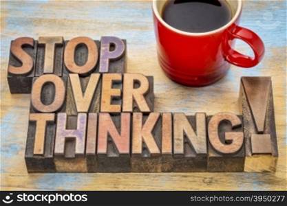 stop overthinking advice - word abstract in vintage letterpress wood type printing blocks
