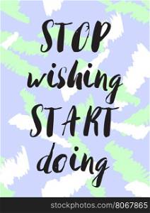 Stop wishing start doing phrase. Stop wishing start doing llettering quote. Black text on pastel colors abstract background. Vector illustration with hand drawn unique typography design element for greeting cards and posters.