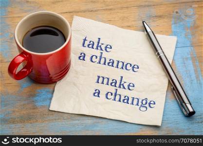 Take a chance, make a change - inspirational handwriting on a napkin with a cup of espresso coffee