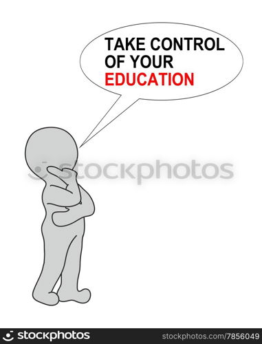 TAKE CONTROL OF YOUR EDUCATION on white background writing in bubble end 2d white man made in 2d software