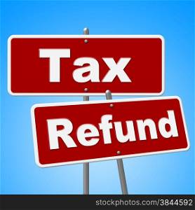 Tax Refund Signs Indicating Money Back And Taxation