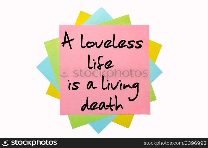 "text "A loveless life is a living death" written by hand font on bunch of colored sticky notes"