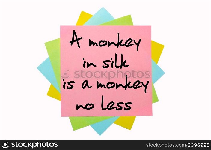 "text "A monkey in silk is a monkey no less" written by hand font on bunch of colored sticky notes"