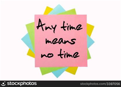 "text "Any time means no time" written by hand font on bunch of colored sticky notes"