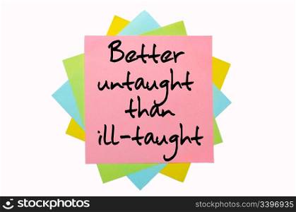 "text "Better untaught than ill-taught" written by hand font on bunch of colored sticky notes"