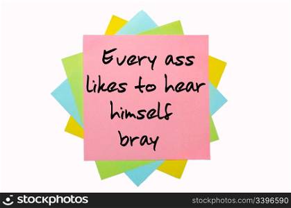 "text " Every ass likes to hear himself bray " written by hand font on bunch of colored sticky notes"