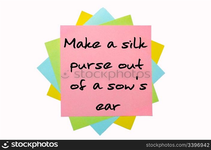 "text "Make a silk purse out of a sow&rsquo;s ear" written by hand font on bunch of colored sticky notes"