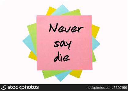 "text " Never say die " written by hand font on bunch of colored sticky notes"