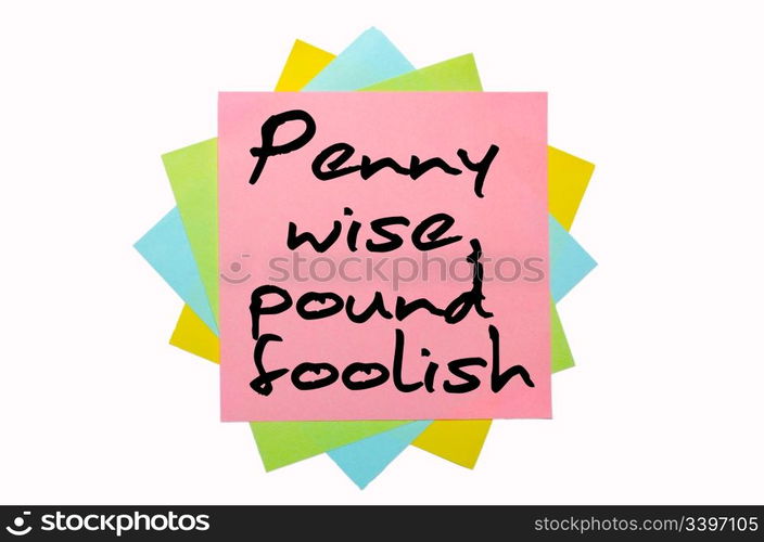 "text "Penny wise, pound foolish" written by hand font on bunch of colored sticky notes"