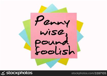 "text "Penny wise, pound foolish" written by hand font on bunch of colored sticky notes"
