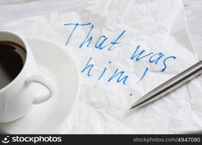 That was him. Message written on napkin and coffee cup on wooden napkin