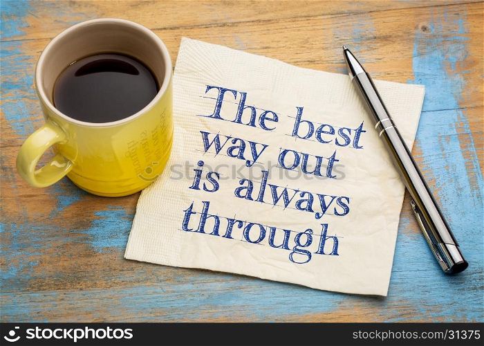 The best way out is always through - handwriting on a napkin with a cup of espresso coffee