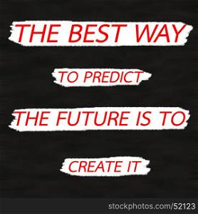 THE BEST WAY TO PREDICT THE FUTURE IS TO CREATE IT.Creative Inspiring Motivation Quote Concept Red Word On Black wood Background.