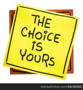 The choice is yours inspirational reminder - handwriting on an isolated sticky note