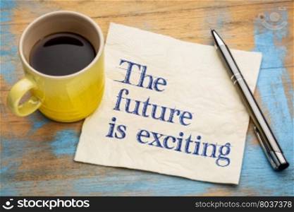 The future is exciting - handwriting on a napkin with a cup of coffee