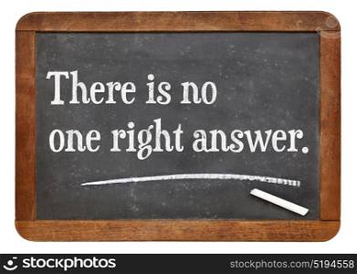 There is no one right answer - text on a vintage slate blackboard