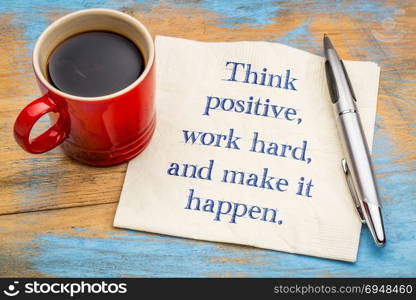 Think positive, work hard and make it happen - handwriting on a napkin with a cup of coffee