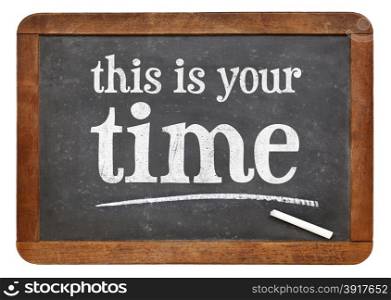 This is your time sign - motivational text on a vintage slate blackboard