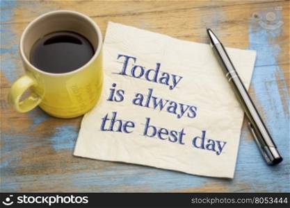 Today is always the best day - inspirational handwriting on a napkin with a cup of espresso coffee