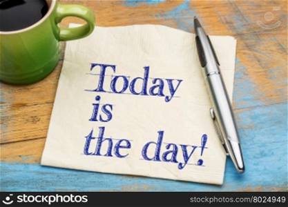 today is the day reminder on a napkin with a cup of coffee