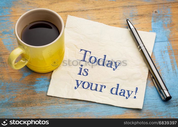 Today is your day - motivational handwriting on a napkin with a cup of espresso coffee