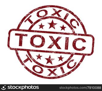 Toxic Stamp Shows Poisonous And Noxious Substance. Toxic Stamp Shows Poisonous Lethal And Noxious Substance