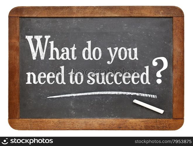 What do you need to succeed? A question on a vintage slate blackboard, A success concept.